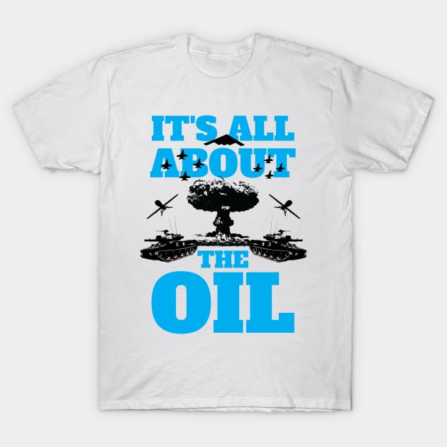 It's All About The Oil Anti-War Political Antiwar T-Shirt by atomguy